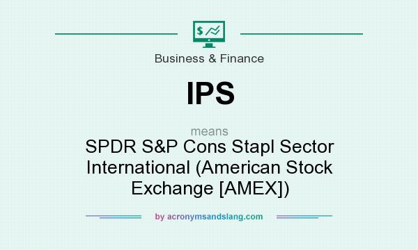 What does IPS mean? It stands for SPDR S&P Cons Stapl Sector International (American Stock Exchange [AMEX])
