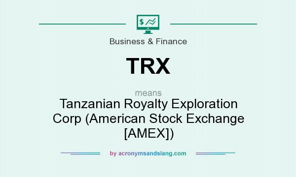 What does TRX mean? It stands for Tanzanian Royalty Exploration Corp (American Stock Exchange [AMEX])