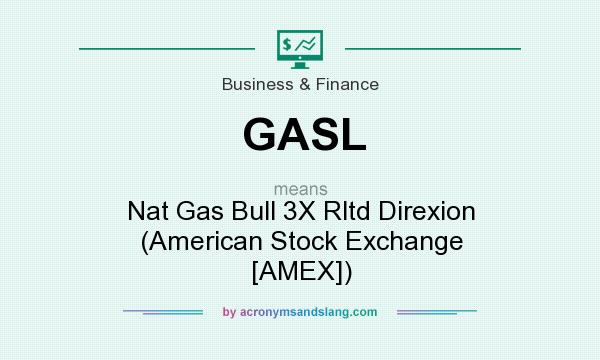 What does GASL mean? It stands for Nat Gas Bull 3X Rltd Direxion (American Stock Exchange [AMEX])
