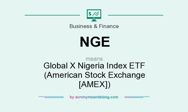 What does NGE mean? It stands for Global X Nigeria Index ETF (American Stock Exchange [AMEX])