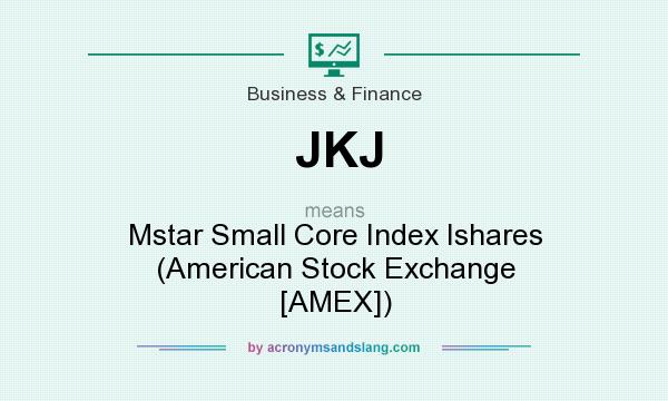 What does JKJ mean? It stands for Mstar Small Core Index Ishares (American Stock Exchange [AMEX])