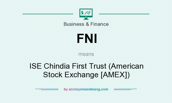What does FNI mean? It stands for ISE Chindia First Trust (American Stock Exchange [AMEX])