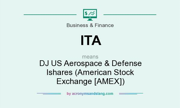 What does ITA mean? It stands for DJ US Aerospace & Defense Ishares (American Stock Exchange [AMEX])