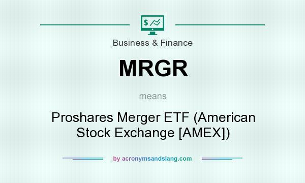 What does MRGR mean? It stands for Proshares Merger ETF (American Stock Exchange [AMEX])