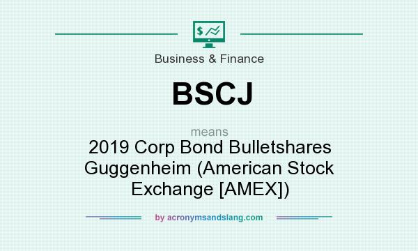 What does BSCJ mean? It stands for 2019 Corp Bond Bulletshares Guggenheim (American Stock Exchange [AMEX])