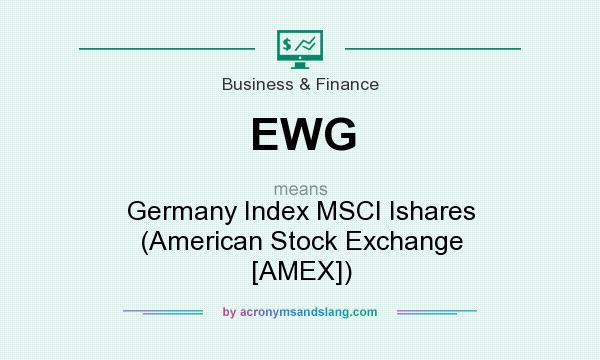 What does EWG mean? It stands for Germany Index MSCI Ishares (American Stock Exchange [AMEX])