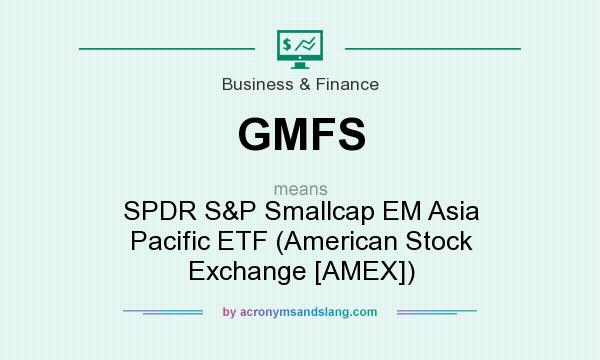 What does GMFS mean? It stands for SPDR S&P Smallcap EM Asia Pacific ETF (American Stock Exchange [AMEX])
