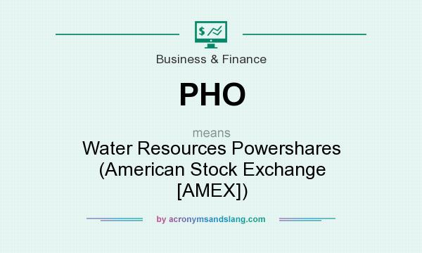 What does PHO mean? It stands for Water Resources Powershares (American Stock Exchange [AMEX])