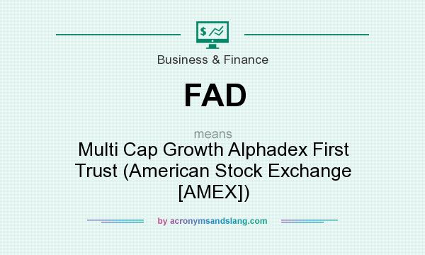 What does FAD mean? It stands for Multi Cap Growth Alphadex First Trust (American Stock Exchange [AMEX])
