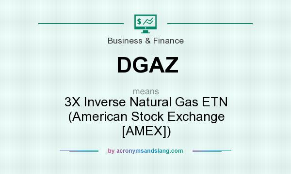 What does DGAZ mean? It stands for 3X Inverse Natural Gas ETN (American Stock Exchange [AMEX])