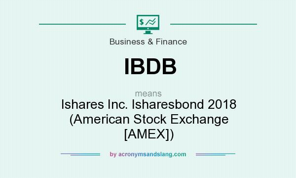 What does IBDB mean? It stands for Ishares Inc. Isharesbond 2018 (American Stock Exchange [AMEX])