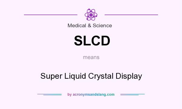 What does SLCD mean? It stands for Super Liquid Crystal Display