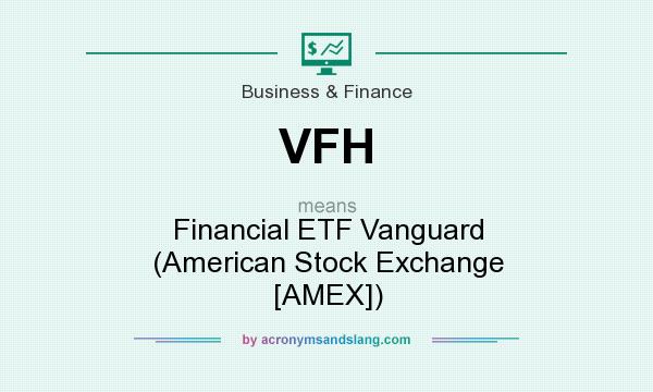 What does VFH mean? It stands for Financial ETF Vanguard (American Stock Exchange [AMEX])