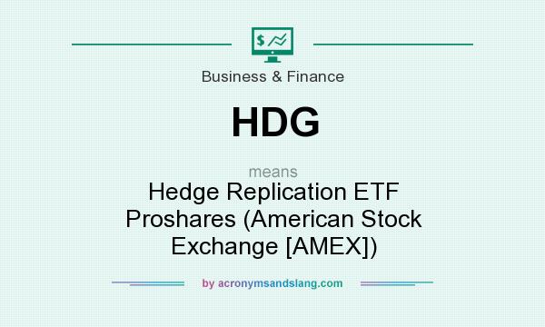 What does HDG mean? It stands for Hedge Replication ETF Proshares (American Stock Exchange [AMEX])