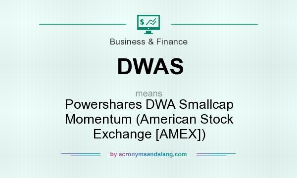 What does DWAS mean? It stands for Powershares DWA Smallcap Momentum (American Stock Exchange [AMEX])
