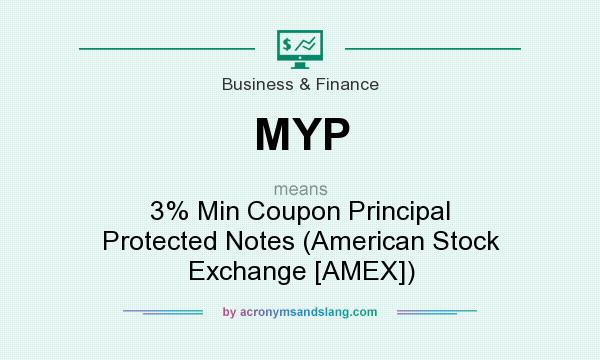 What does MYP mean? It stands for 3% Min Coupon Principal Protected Notes (American Stock Exchange [AMEX])