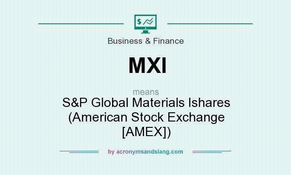 What does MXI mean? It stands for S&P Global Materials Ishares (American Stock Exchange [AMEX])