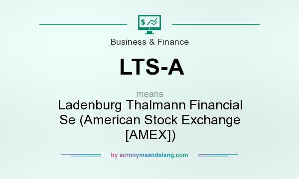 What does LTS-A mean? It stands for Ladenburg Thalmann Financial Se (American Stock Exchange [AMEX])