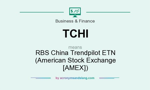 What does TCHI mean? It stands for RBS China Trendpilot ETN (American Stock Exchange [AMEX])