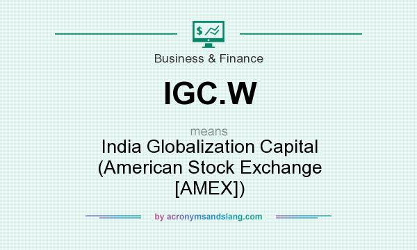 What does IGC.W mean? It stands for India Globalization Capital (American Stock Exchange [AMEX])