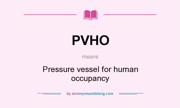 What does PVHO mean? It stands for Pressure vessel for human occupancy