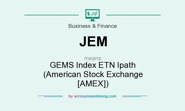 What does JEM mean? It stands for GEMS Index ETN Ipath (American Stock Exchange [AMEX])