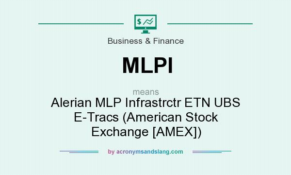 What does MLPI mean? It stands for Alerian MLP Infrastrctr ETN UBS E-Tracs (American Stock Exchange [AMEX])