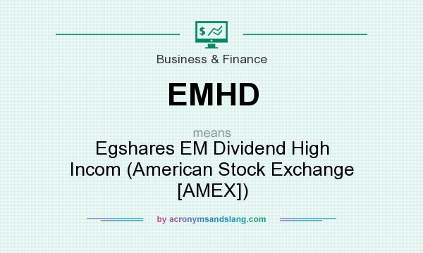 What does EMHD mean? It stands for Egshares EM Dividend High Incom (American Stock Exchange [AMEX])