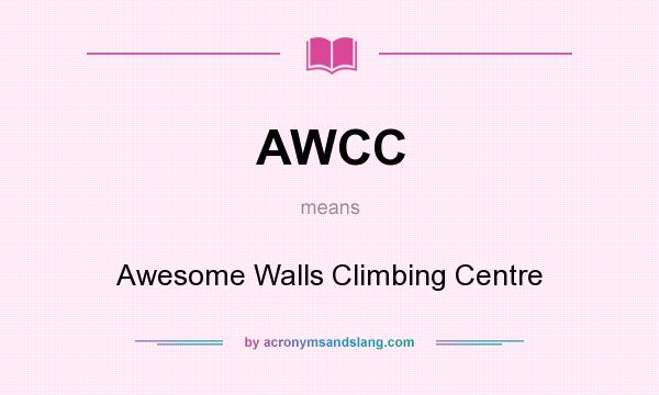 What does AWCC mean? It stands for Awesome Walls Climbing Centre