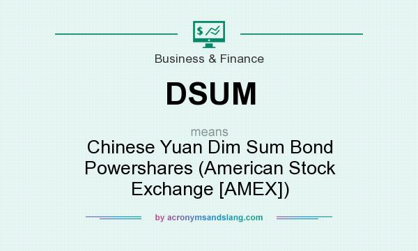 What does DSUM mean? It stands for Chinese Yuan Dim Sum Bond Powershares (American Stock Exchange [AMEX])
