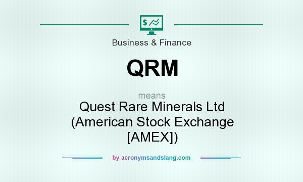 What does QRM mean? It stands for Quest Rare Minerals Ltd (American Stock Exchange [AMEX])