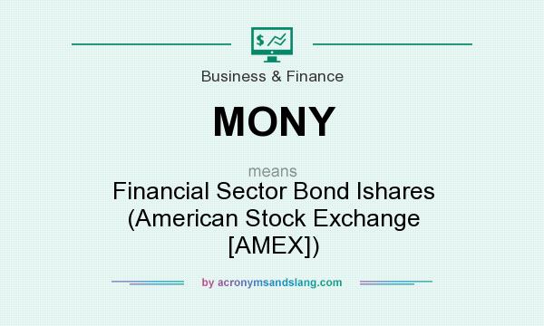 What does MONY mean? It stands for Financial Sector Bond Ishares (American Stock Exchange [AMEX])