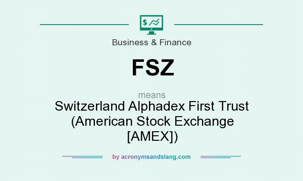 What does FSZ mean? It stands for Switzerland Alphadex First Trust (American Stock Exchange [AMEX])