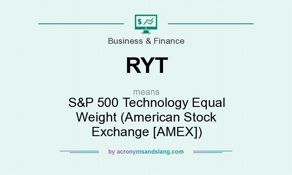 What does RYT mean? It stands for S&P 500 Technology Equal Weight (American Stock Exchange [AMEX])