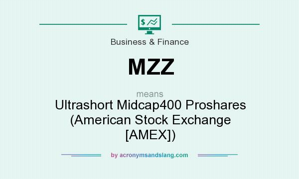 What does MZZ mean? It stands for Ultrashort Midcap400 Proshares (American Stock Exchange [AMEX])