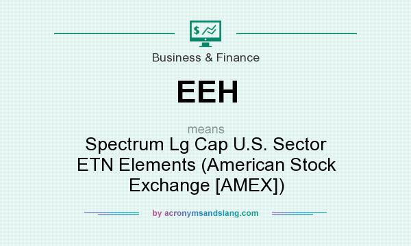 What does EEH mean? It stands for Spectrum Lg Cap U.S. Sector ETN Elements (American Stock Exchange [AMEX])