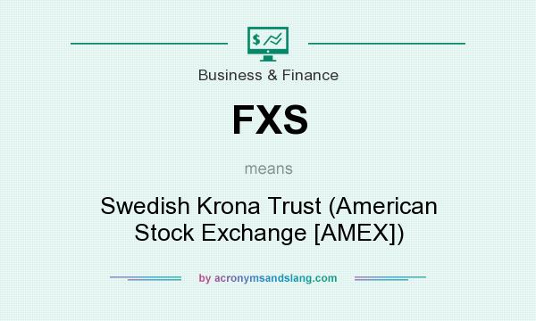 What does FXS mean? It stands for Swedish Krona Trust (American Stock Exchange [AMEX])
