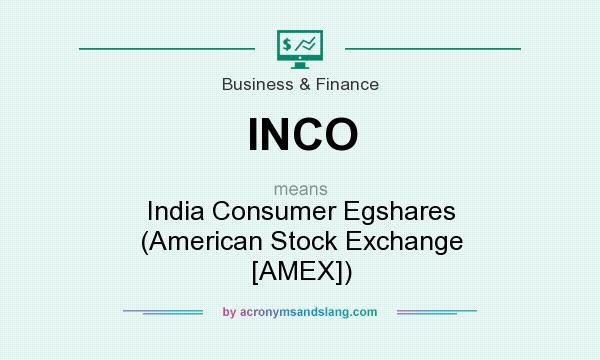 What does INCO mean? It stands for India Consumer Egshares (American Stock Exchange [AMEX])