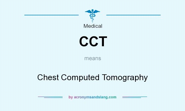 What does CCT mean? It stands for Chest Computed Tomography