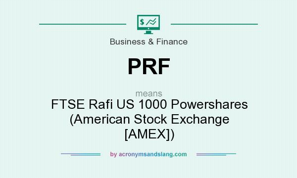 What does PRF mean? It stands for FTSE Rafi US 1000 Powershares (American Stock Exchange [AMEX])