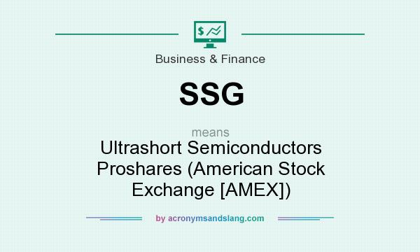 What does SSG mean? It stands for Ultrashort Semiconductors Proshares (American Stock Exchange [AMEX])