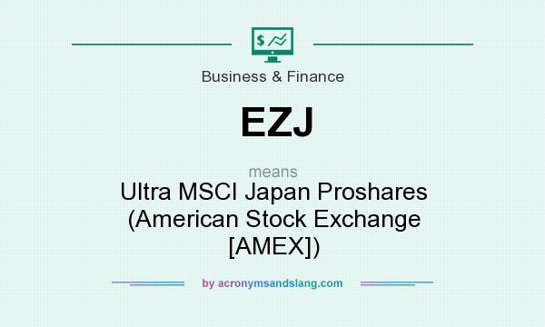 What does EZJ mean? It stands for Ultra MSCI Japan Proshares (American Stock Exchange [AMEX])