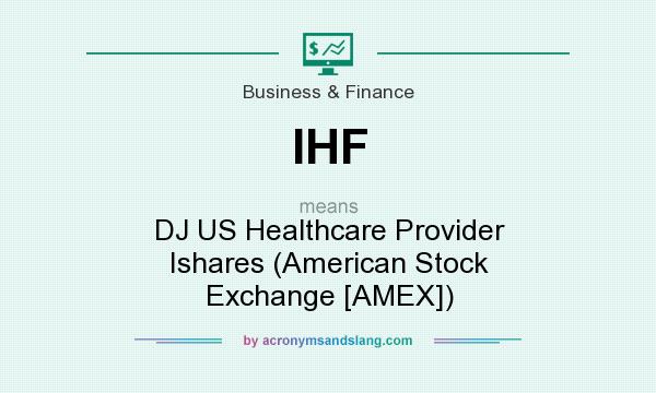 What does IHF mean? It stands for DJ US Healthcare Provider Ishares (American Stock Exchange [AMEX])