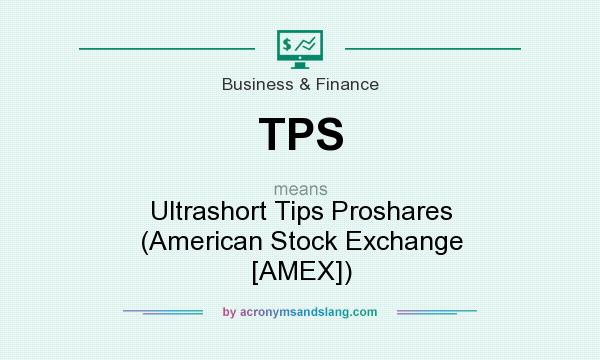 What does TPS mean? It stands for Ultrashort Tips Proshares (American Stock Exchange [AMEX])
