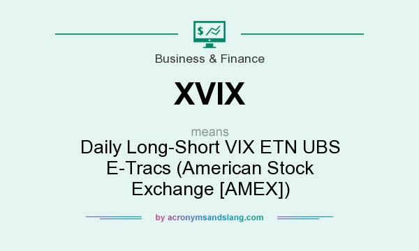 What does XVIX mean? It stands for Daily Long-Short VIX ETN UBS E-Tracs (American Stock Exchange [AMEX])