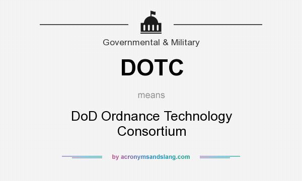What does DOTC mean? It stands for DoD Ordnance Technology Consortium