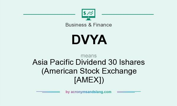What does DVYA mean? It stands for Asia Pacific Dividend 30 Ishares (American Stock Exchange [AMEX])