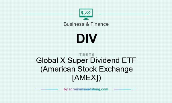 What does DIV mean? It stands for Global X Super Dividend ETF (American Stock Exchange [AMEX])