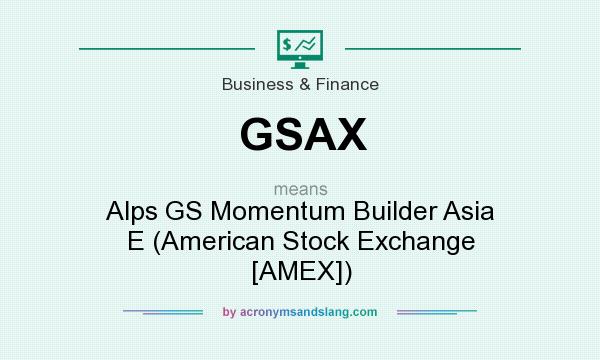 What does GSAX mean? It stands for Alps GS Momentum Builder Asia E (American Stock Exchange [AMEX])