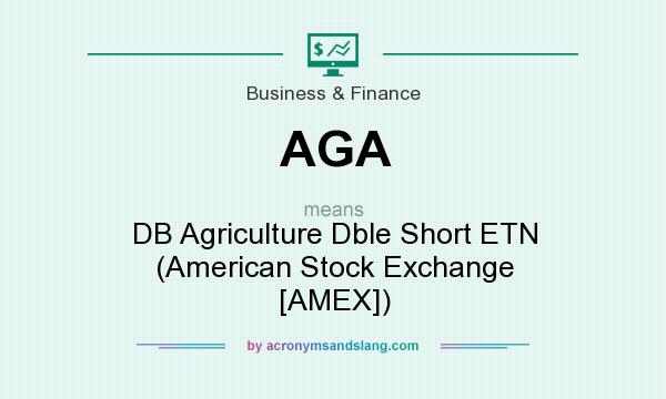 What does AGA mean? It stands for DB Agriculture Dble Short ETN (American Stock Exchange [AMEX])
